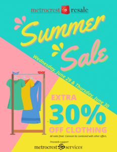 Metrocrest Resale Summer Sale. Wednesday, June 29 and Thursday, June 30. Extra 30% off clothing. All sales final cannot be combined with other offers. Proceeds support Metrocrest Services.